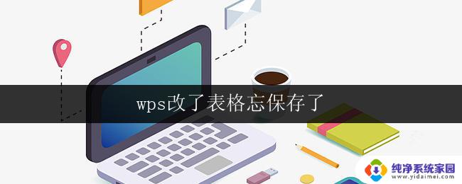 wps改了表格忘保存了 wps表格改了但保存不了怎么办