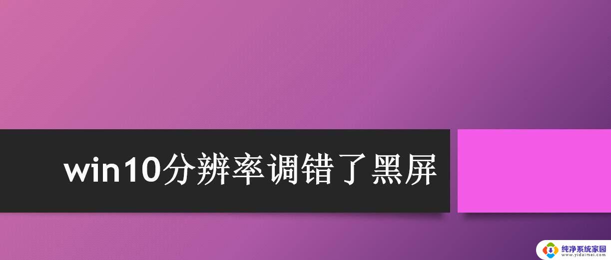 电脑调了分辨率黑屏 win10分辨率调错黑屏怎么恢复