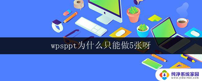 wpsppt为什么只能做5张呀 为什么wps ppt限制只能做5张幻灯片