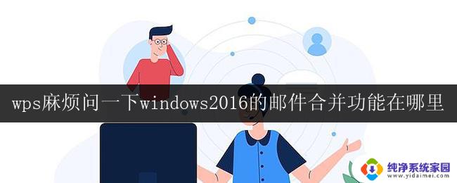 wps麻烦问一下windows2016的邮件合并功能在哪里 wps邮件合并功能的具体步骤