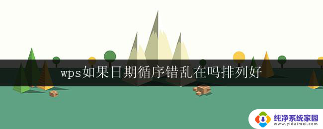 wps如果日期循序错乱在吗排列好 如何在wps中排列好日期循序