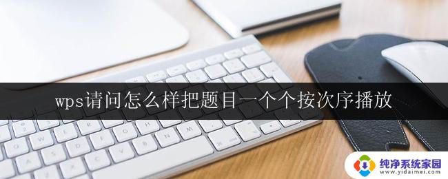 wps请问怎么样把题目一个个按次序播放 wps如何按次序播放题目