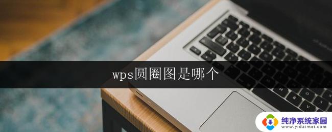 wps圆圈图是哪个 wps圆圈图在哪个功能菜单里