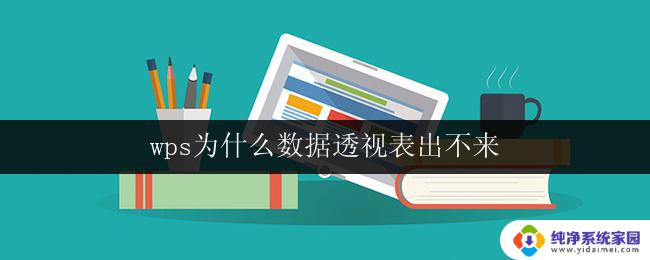 wps为什么数据透视表出不来 wps数据透视表无法生成