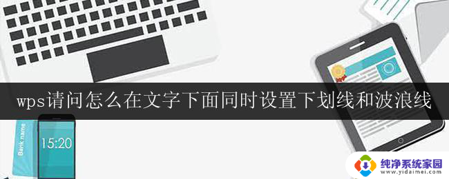 wps请问怎么在文字下面同时设置下划线和波浪线 wps文字如何同时设置下划线和波浪线