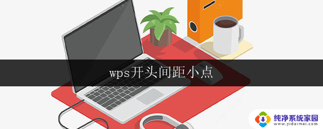 wps开头间距小点 wps开头间距小点不起作用