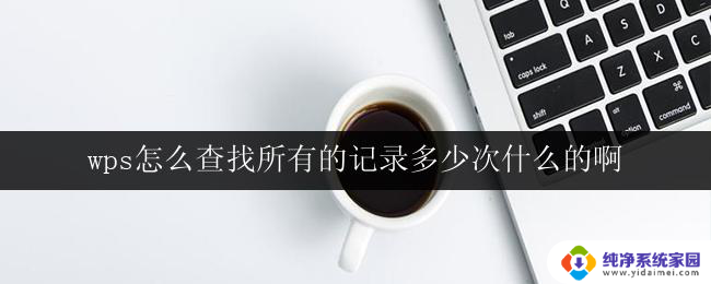 wps怎么查找所有的记录多少次什么的啊 wps怎么查找所有的记录次数