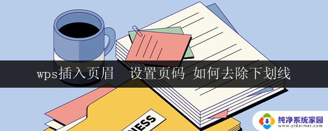 wps插入页眉  设置页码 如何去除下划线 wps插入页眉和设置页码时如何去除下划线