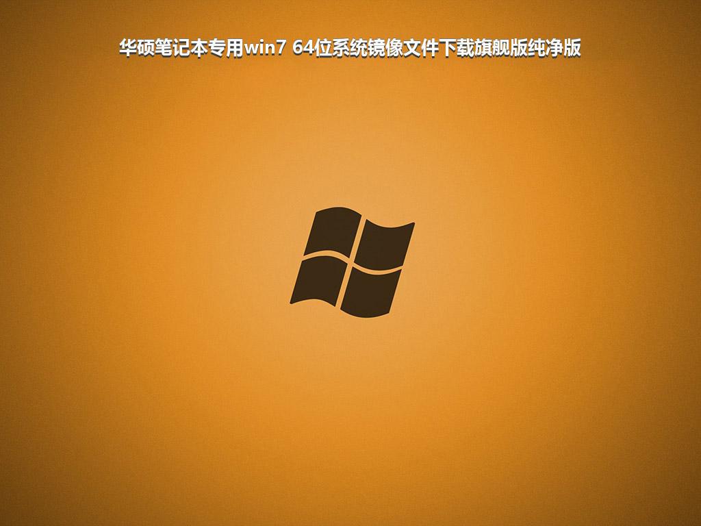 华硕笔记本专用win7 64位系统镜像文件下载旗舰版纯净版