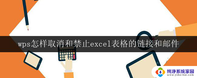 wps怎样取消和禁止excel表格的链接和邮件 取消excel表格中的链接和邮件链接的方法