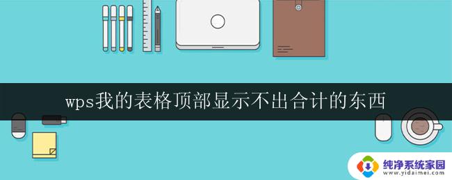 wps我的表格顶部显示不出合计的东西 wps我的表格合计不显示在顶部