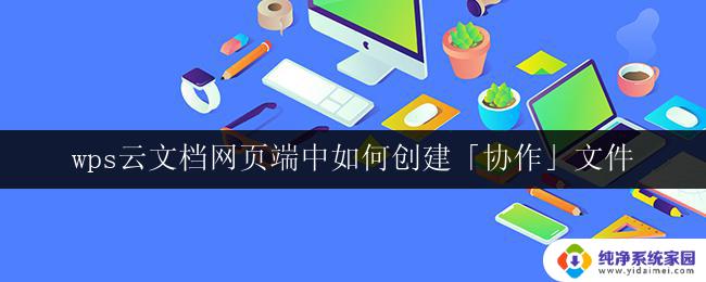 wps云文档网页端中如何创建「协作」文件 如何在wps云文档网页端创建协作文件