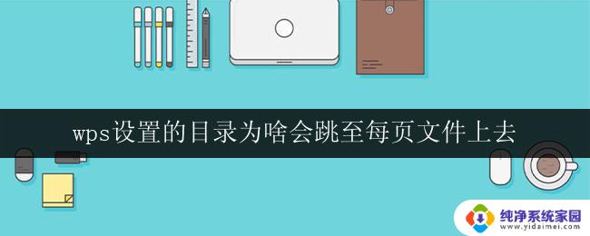 wps设置的目录为啥会跳至每页文件上去 wps设置目录跳转至每页文件的原因